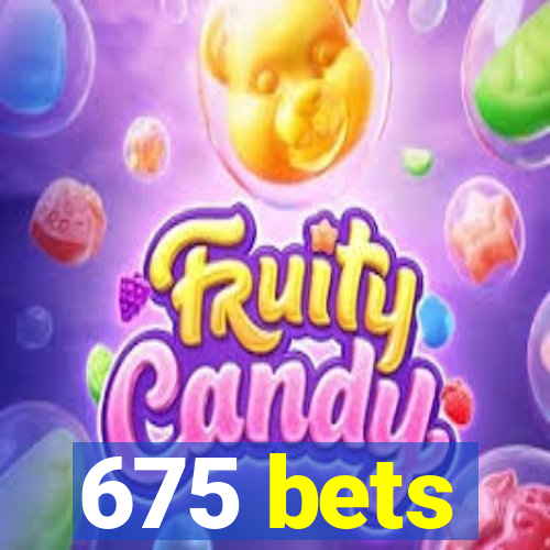 675 bets